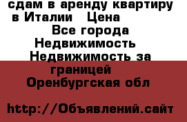сдам в аренду квартиру в Италии › Цена ­ 1 000 - Все города Недвижимость » Недвижимость за границей   . Оренбургская обл.